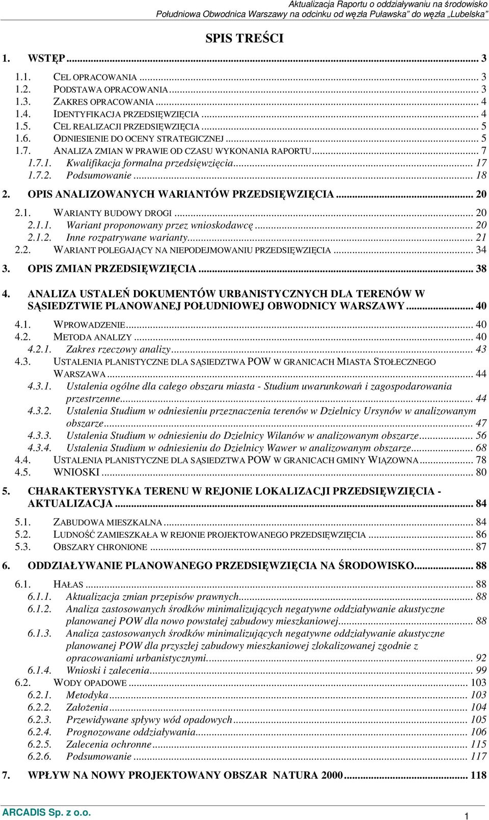 OPIS ANALIZOWANYCH WARIANTÓW PRZEDSIĘWZIĘCIA... 20 2.1. WARIANTY BUDOWY DROGI... 20 2.1.1. Wariant proponowany przez wnioskodawcę... 20 2.1.2. Inne rozpatrywane warianty... 21 2.2. WARIANT POLEGAJĄCY NA NIEPODEJMOWANIU PRZEDSIĘWZIĘCIA.