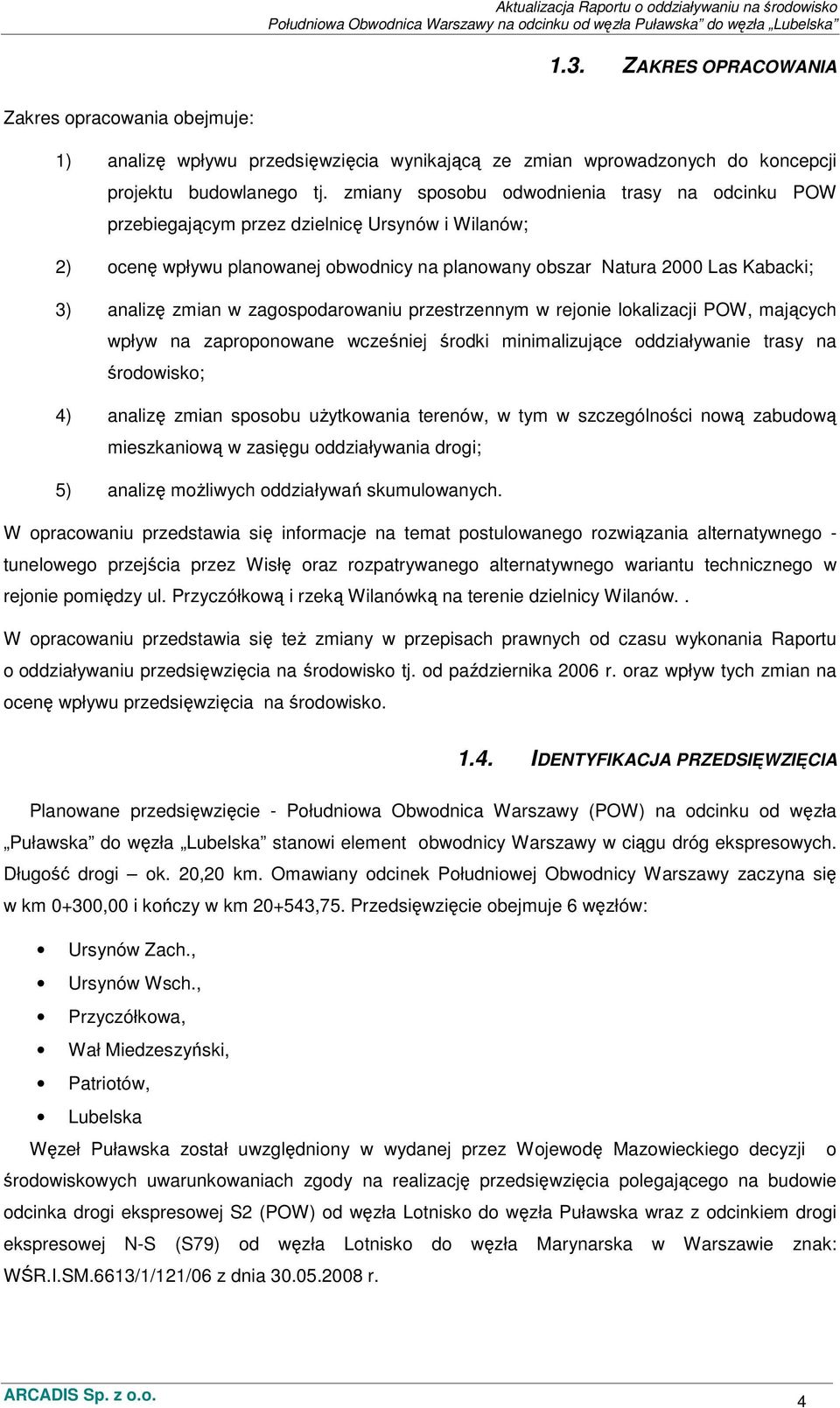 zagospodarowaniu przestrzennym w rejonie lokalizacji POW, mających wpływ na zaproponowane wcześniej środki minimalizujące oddziaływanie trasy na środowisko; 4) analizę zmian sposobu uŝytkowania