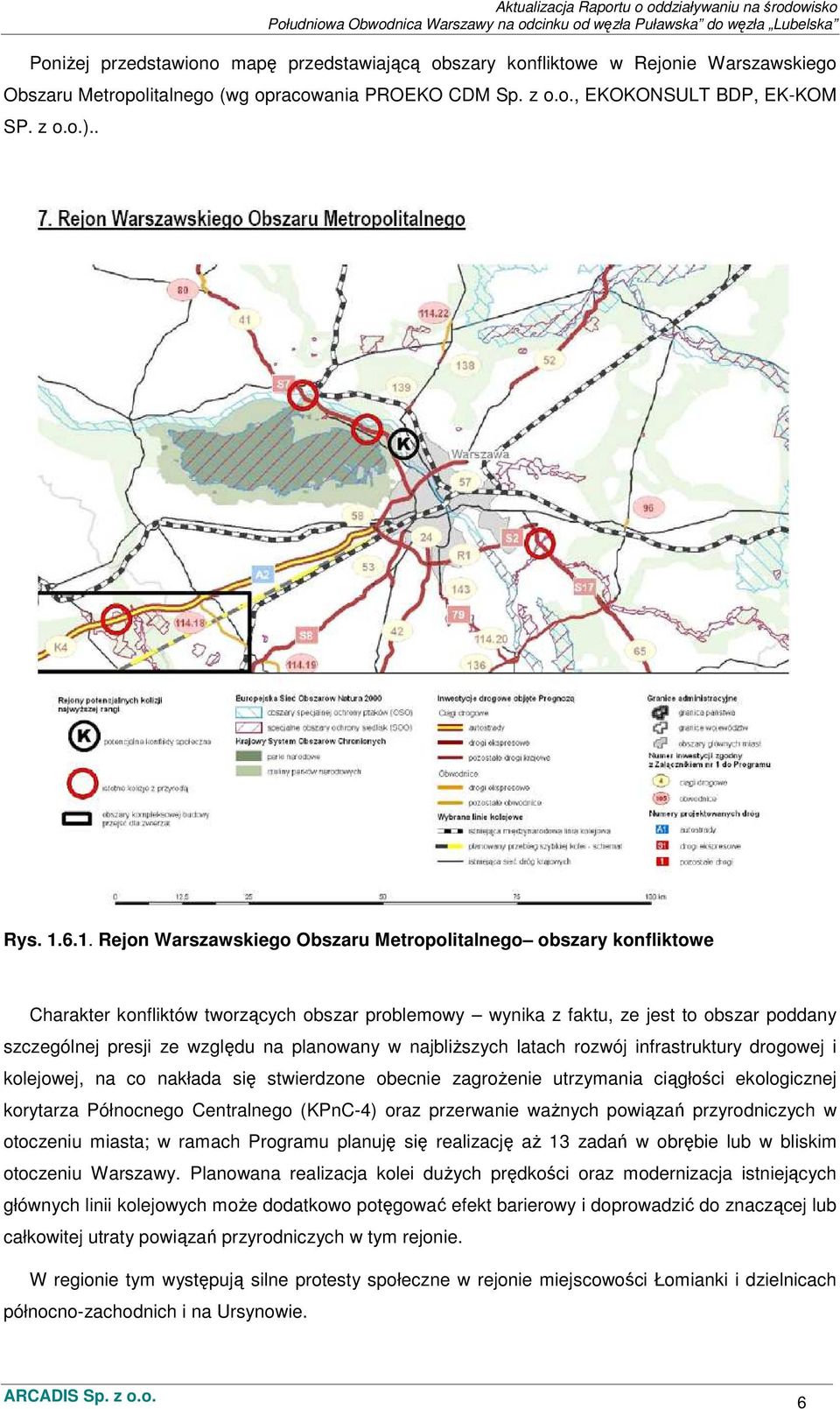 planowany w najbliŝszych latach rozwój infrastruktury drogowej i kolejowej, na co nakłada się stwierdzone obecnie zagroŝenie utrzymania ciągłości ekologicznej korytarza Północnego Centralnego