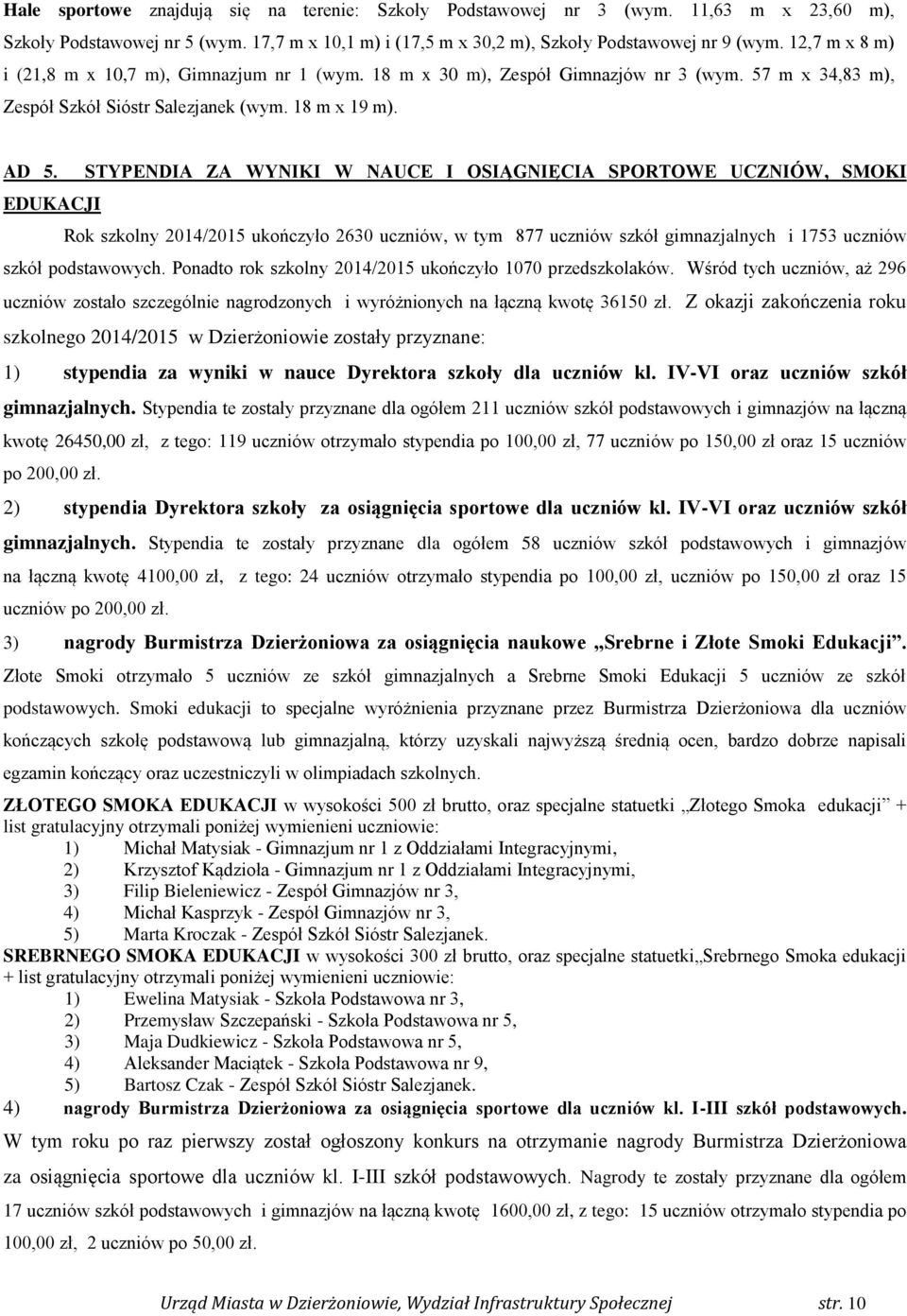 EDUKACJI STYPENDIA ZA WYNIKI W NAUCE I OSIĄGNIĘCIA SPORTOWE UCZNIÓW, SMOKI Rok szkolny 2014/2015 ukończyło 2630 uczniów, w tym 877 uczniów szkół gimnazjalnych i 1753 uczniów szkół podstawowych.