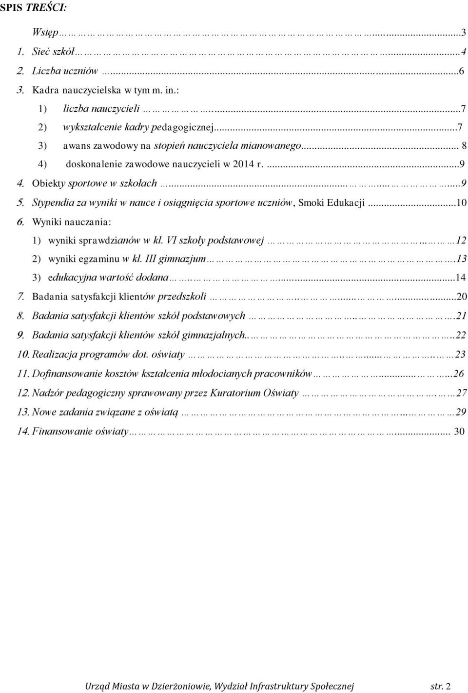 ........9 Stypendia za wyniki w nauce i osiągnięcia sportowe uczniów, Smoki Edukacji...10 Wyniki nauczania: 1) wyniki sprawdzianów w kl. VI szkoły podstawowej... 12 2) wyniki egzaminu w kl.