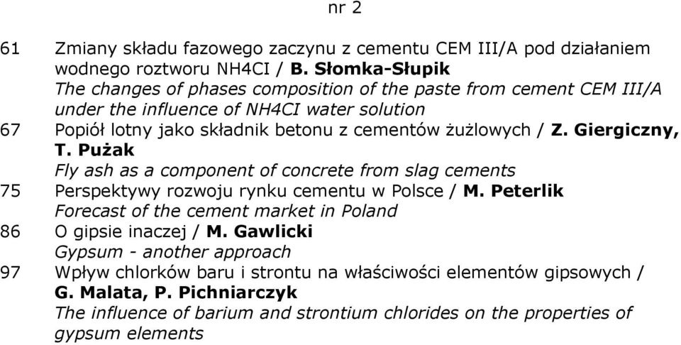 ŜuŜlowych / Z. Giergiczny, T. PuŜak Fly ash as a component of concrete from slag cements 75 Perspektywy rozwoju rynku cementu w Polsce / M.