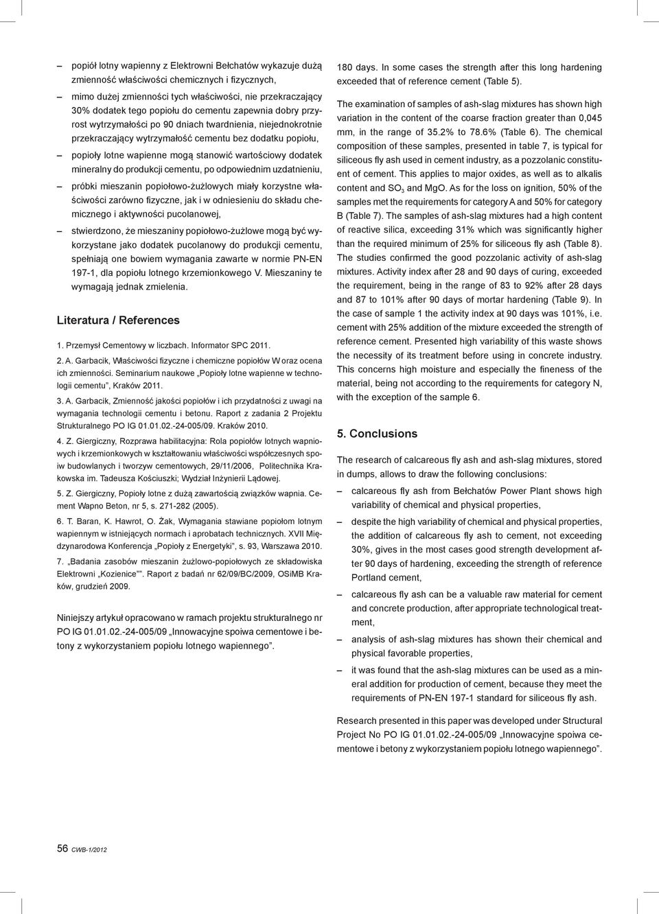 dodatek mineralny do produkcji cementu, po odpowiednim uzdatnieniu, próbki mieszanin popiołowo-żużlowych miały korzystne właściwości zarówno fi zyczne, jak i w odniesieniu do składu chemicznego i