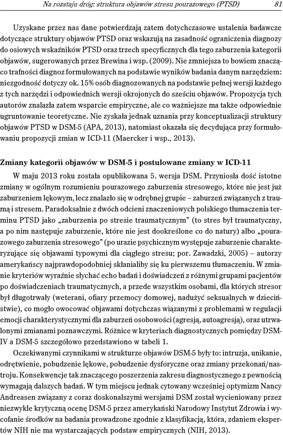 Nie zmniejsza to bowiem znacząco trafności diagnoz formułowanych na podstawie wyników badania danym narzędziem: niezgodność dotyczy ok.
