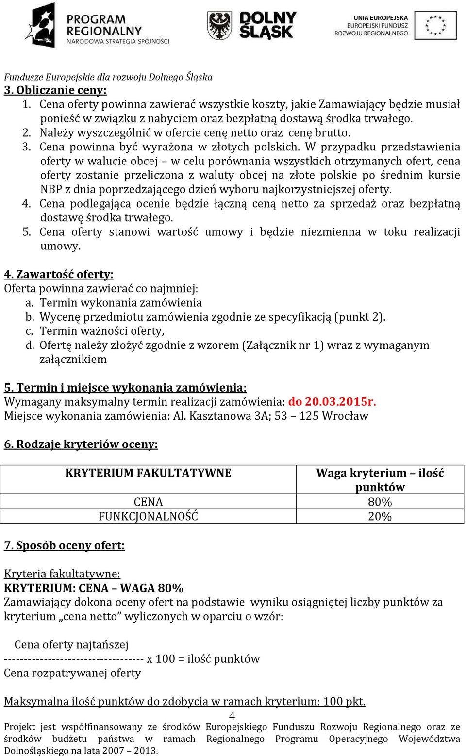 W przypadku przedstawienia oferty w walucie obcej w celu porównania wszystkich otrzymanych ofert, cena oferty zostanie przeliczona z waluty obcej na złote polskie po średnim kursie NBP z dnia