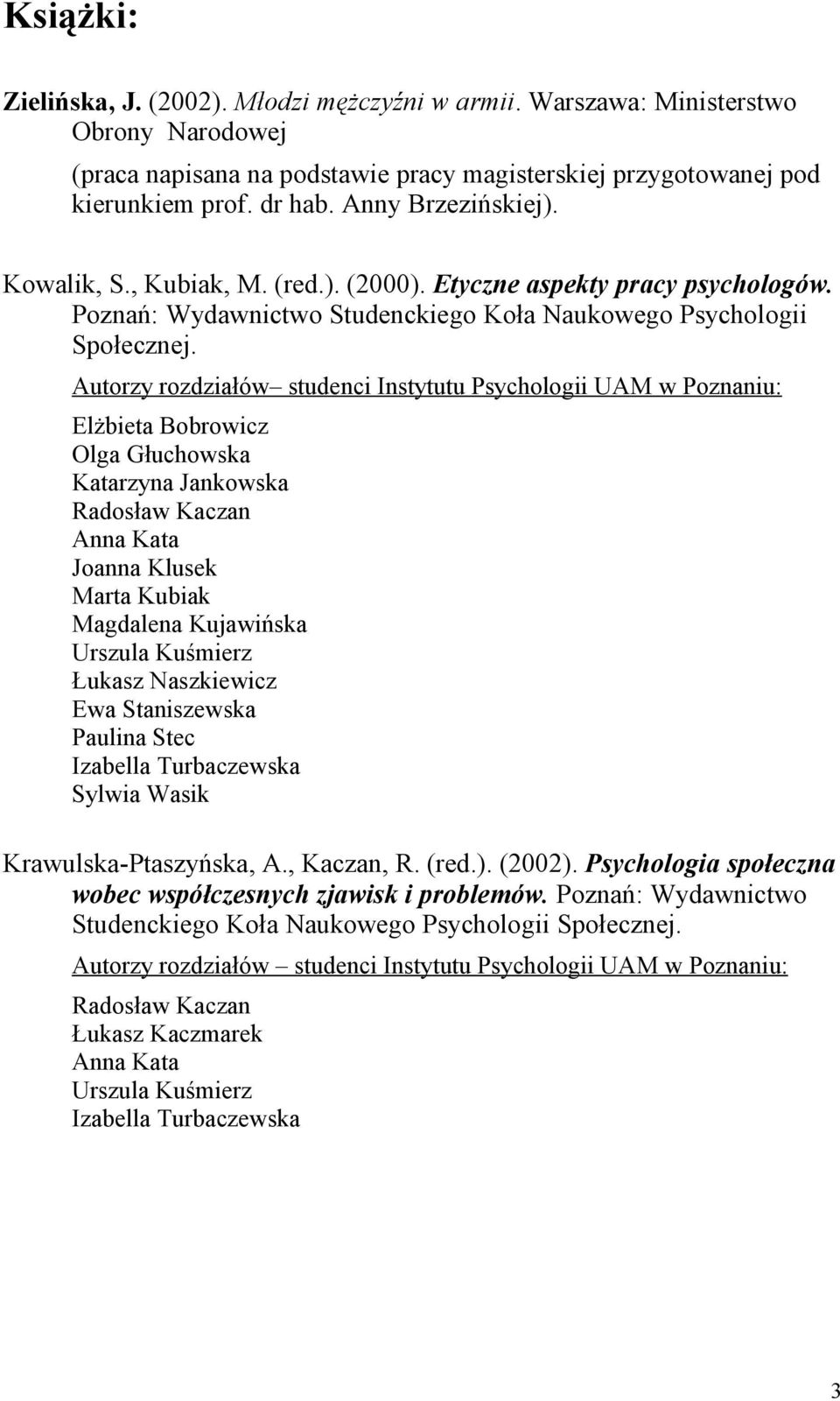 Autorzy rozdziałów studenci Instytutu Psychologii UAM w Poznaniu: Elżbieta Bobrowicz Olga Głuchowska Katarzyna Jankowska Radosław Kaczan Anna Kata Joanna Klusek Marta Kubiak Magdalena Kujawińska