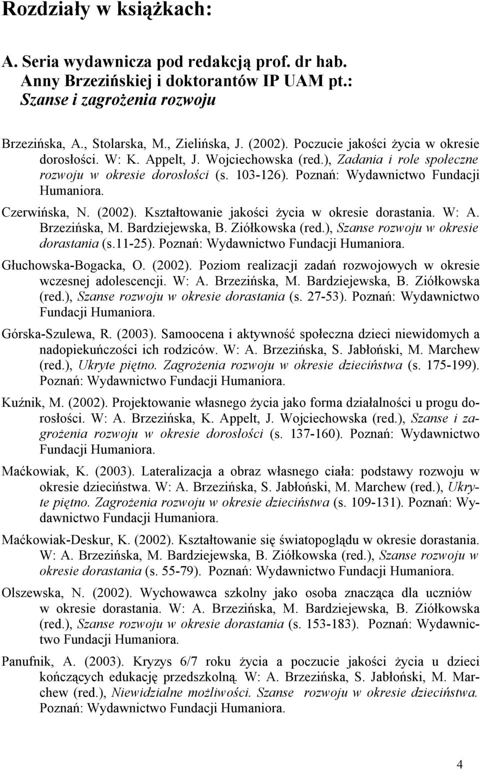 Czerwińska, N. (2002). Kształtowanie jakości życia w okresie dorastania. W: A. Brzezińska, M. Bardziejewska, B. Ziółkowska (red.), Szanse rozwoju w okresie dorastania (s.11-25).