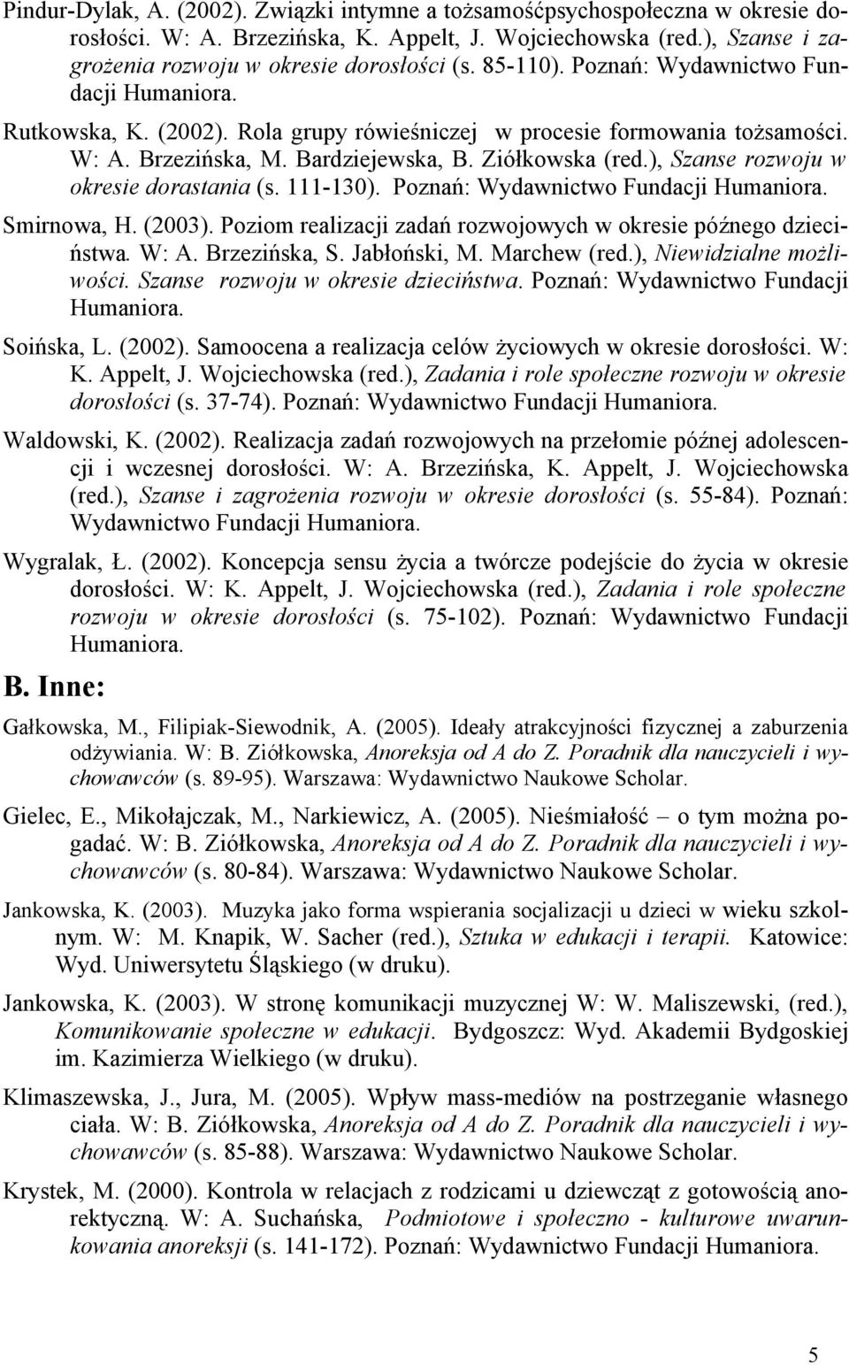 ), Szanse rozwoju w okresie dorastania (s. 111-130). Poznań: Wydawnictwo Fundacji Humaniora. Smirnowa, H. (2003). Poziom realizacji zadań rozwojowych w okresie późnego dzieciństwa. W: A.
