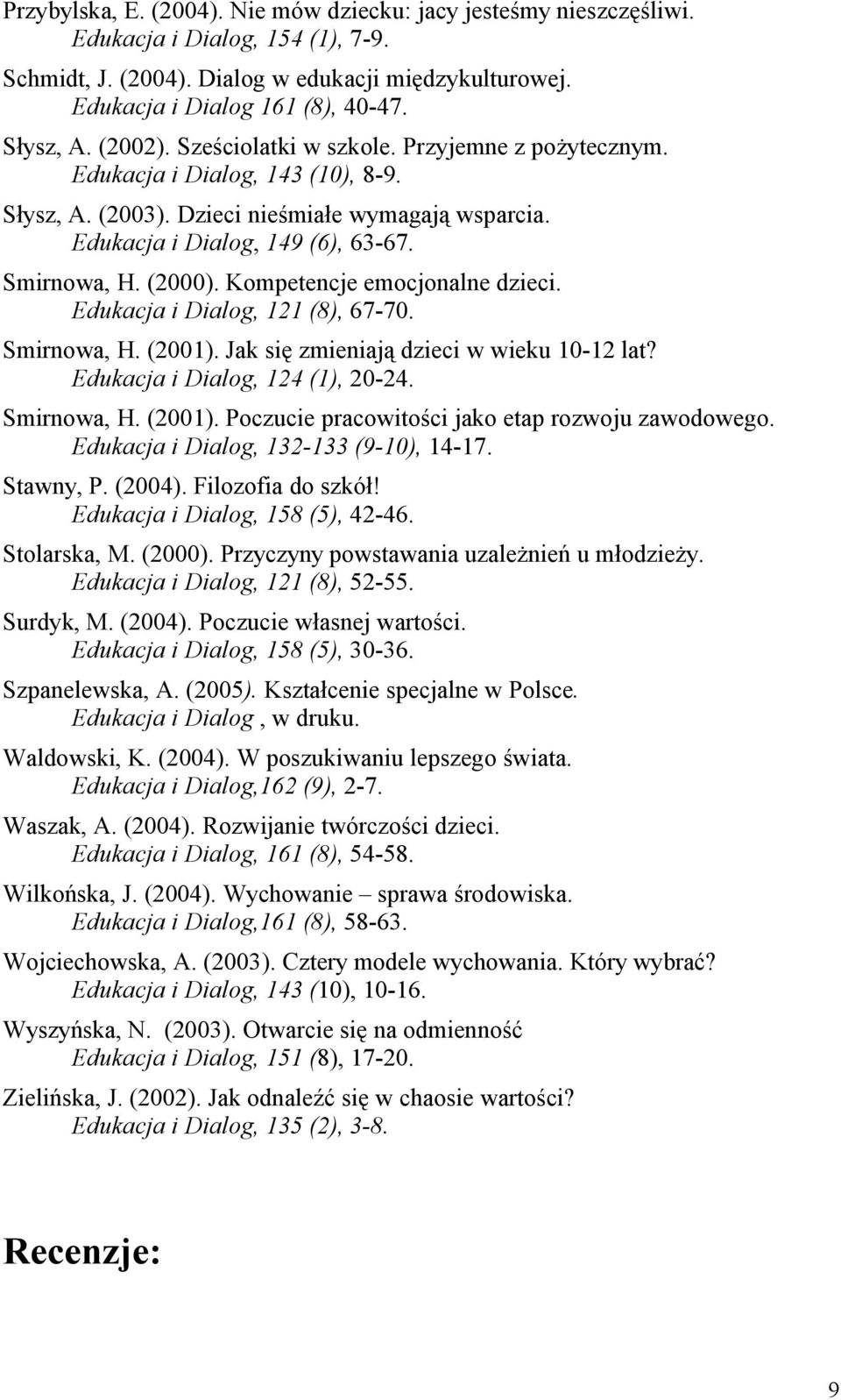Smirnowa, H. (2000). Kompetencje emocjonalne dzieci. Edukacja i Dialog, 121 (8), 67-70. Smirnowa, H. (2001). Jak się zmieniają dzieci w wieku 10-12 lat? Edukacja i Dialog, 124 (1), 20-24. Smirnowa, H. (2001). Poczucie pracowitości jako etap rozwoju zawodowego.