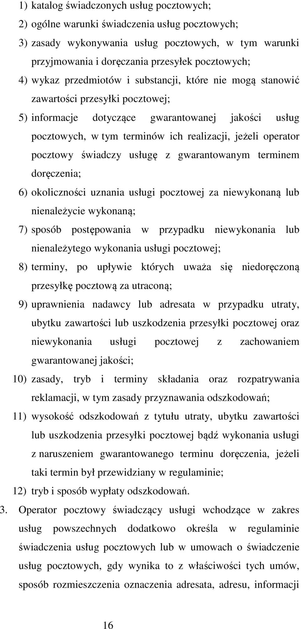 pocztowy świadczy usługę z gwarantowanym terminem doręczenia; 6) okoliczności uznania usługi pocztowej za niewykonaną lub nienależycie wykonaną; 7) sposób postępowania w przypadku niewykonania lub