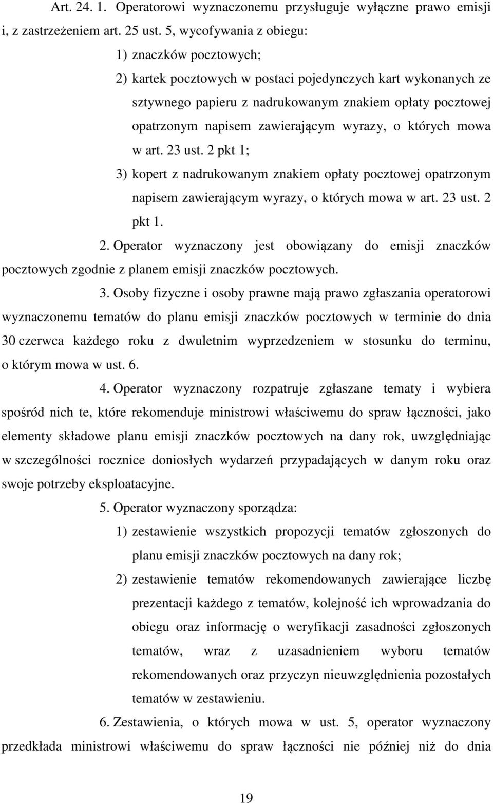 zawierającym wyrazy, o których mowa w art. 23 ust. 2 pkt 1; 3) kopert z nadrukowanym znakiem opłaty pocztowej opatrzonym napisem zawierającym wyrazy, o których mowa w art. 23 ust. 2 pkt 1. 2. Operator wyznaczony jest obowiązany do emisji znaczków pocztowych zgodnie z planem emisji znaczków pocztowych.