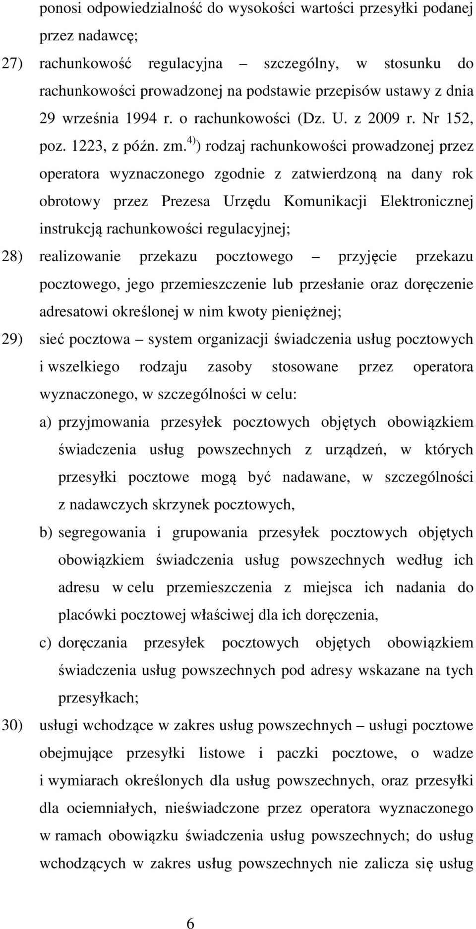 4) ) rodzaj rachunkowości prowadzonej przez operatora wyznaczonego zgodnie z zatwierdzoną na dany rok obrotowy przez Prezesa Urzędu Komunikacji Elektronicznej instrukcją rachunkowości regulacyjnej;