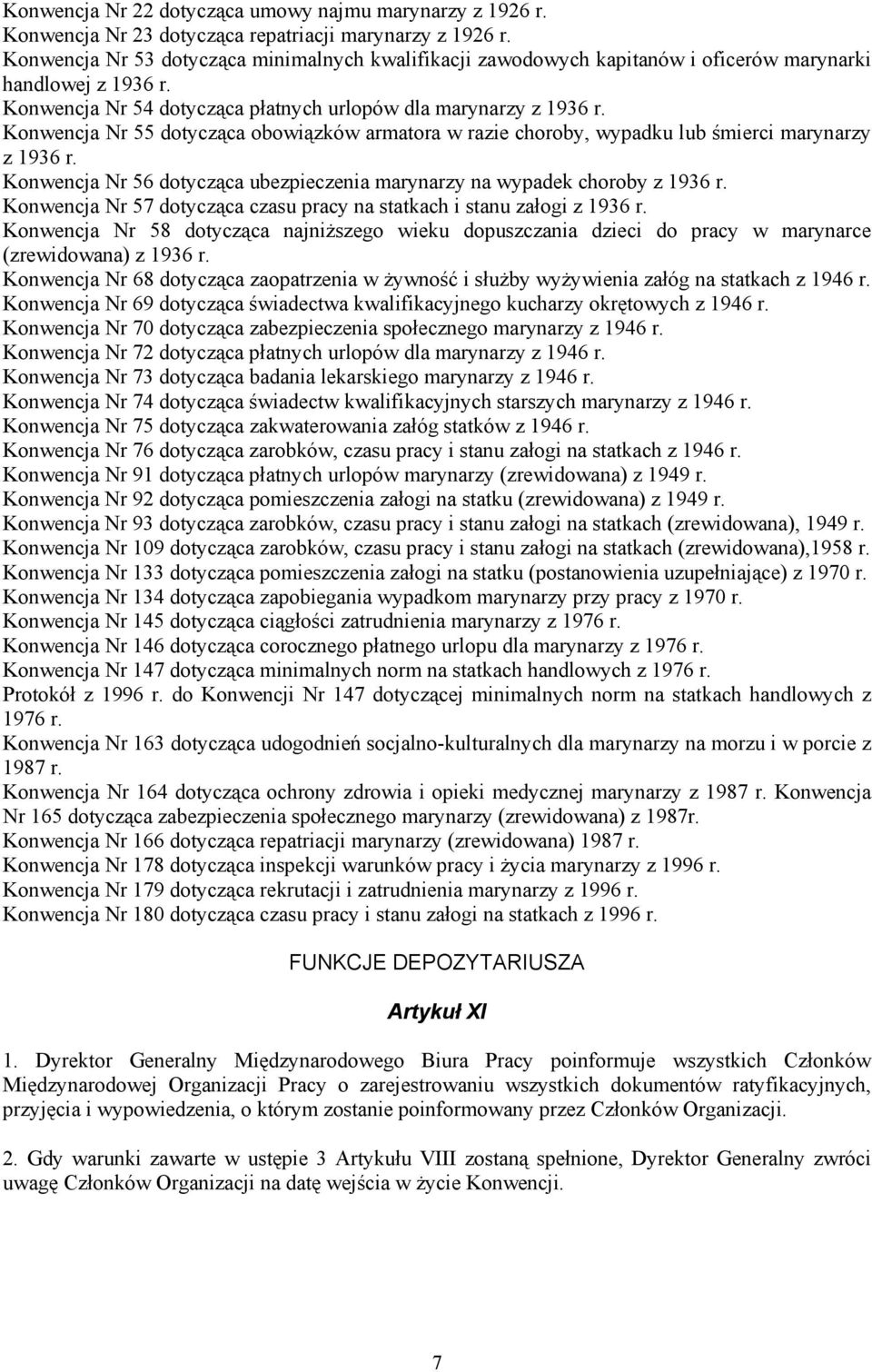 Konwencja Nr 55 dotycząca obowiązków armatora w razie choroby, wypadku lub śmierci marynarzy z 1936 r. Konwencja Nr 56 dotycząca ubezpieczenia marynarzy na wypadek choroby z 1936 r.