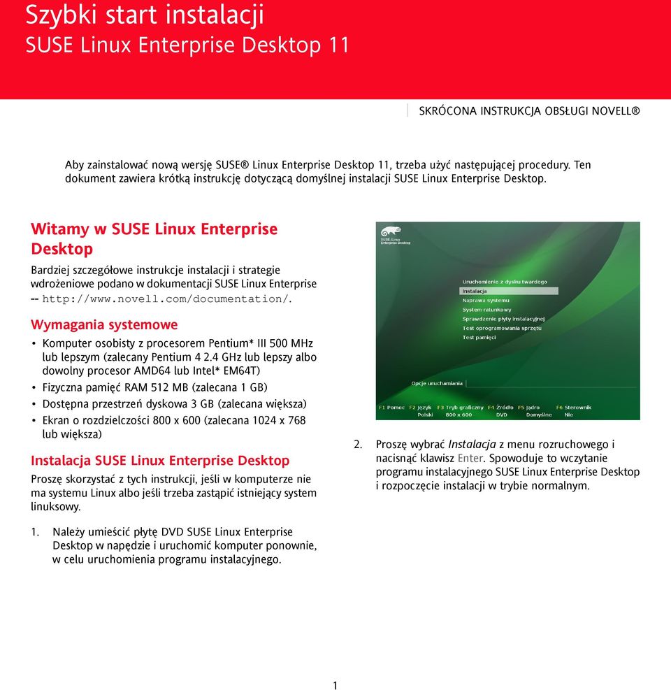 Witamy w SUSE Linux Enterprise Desktop Bardziej szczegółowe instrukcje instalacji i strategie wdrożeniowe podano w dokumentacji SUSE Linux Enterprise -- http://www.novell.com/documentation/.