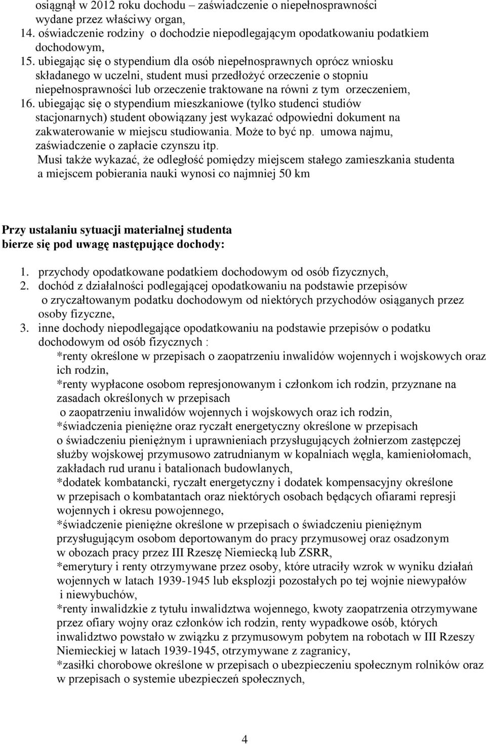 orzeczeniem, 16. ubiegając się o stypendium mieszkaniowe (tylko studenci studiów stacjonarnych) student obowiązany jest wykazać odpowiedni dokument na zakwaterowanie w miejscu studiowania.