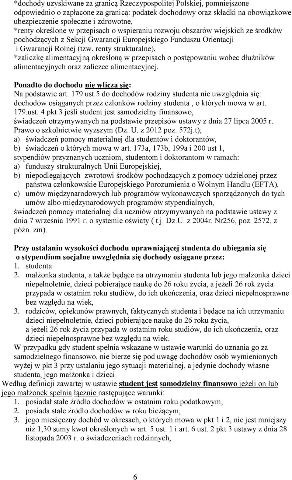 renty strukturalne), *zaliczkę alimentacyjną określoną w przepisach o postępowaniu wobec dłużników alimentacyjnych oraz zaliczce alimentacyjnej. Ponadto do dochodu nie wlicza się: Na podstawie art.
