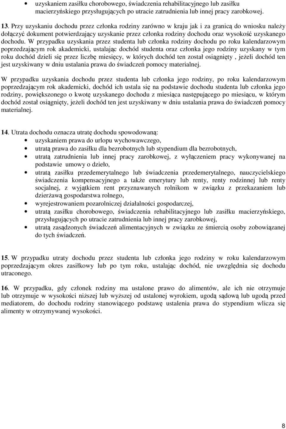 W przypadku uzyskania przez studenta lub członka rodziny dochodu po roku kalendarzowym poprzedzajcym rok akademicki, ustalajc dochód studenta oraz członka jego rodziny uzyskany w tym roku dochód