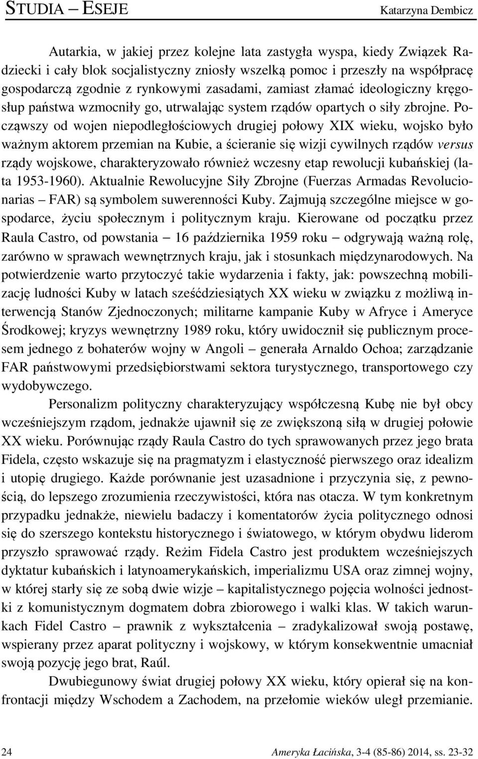 Począwszy od wojen niepodległościowych drugiej połowy XIX wieku, wojsko było ważnym aktorem przemian na Kubie, a ścieranie się wizji cywilnych rządów versus rządy wojskowe, charakteryzowało również