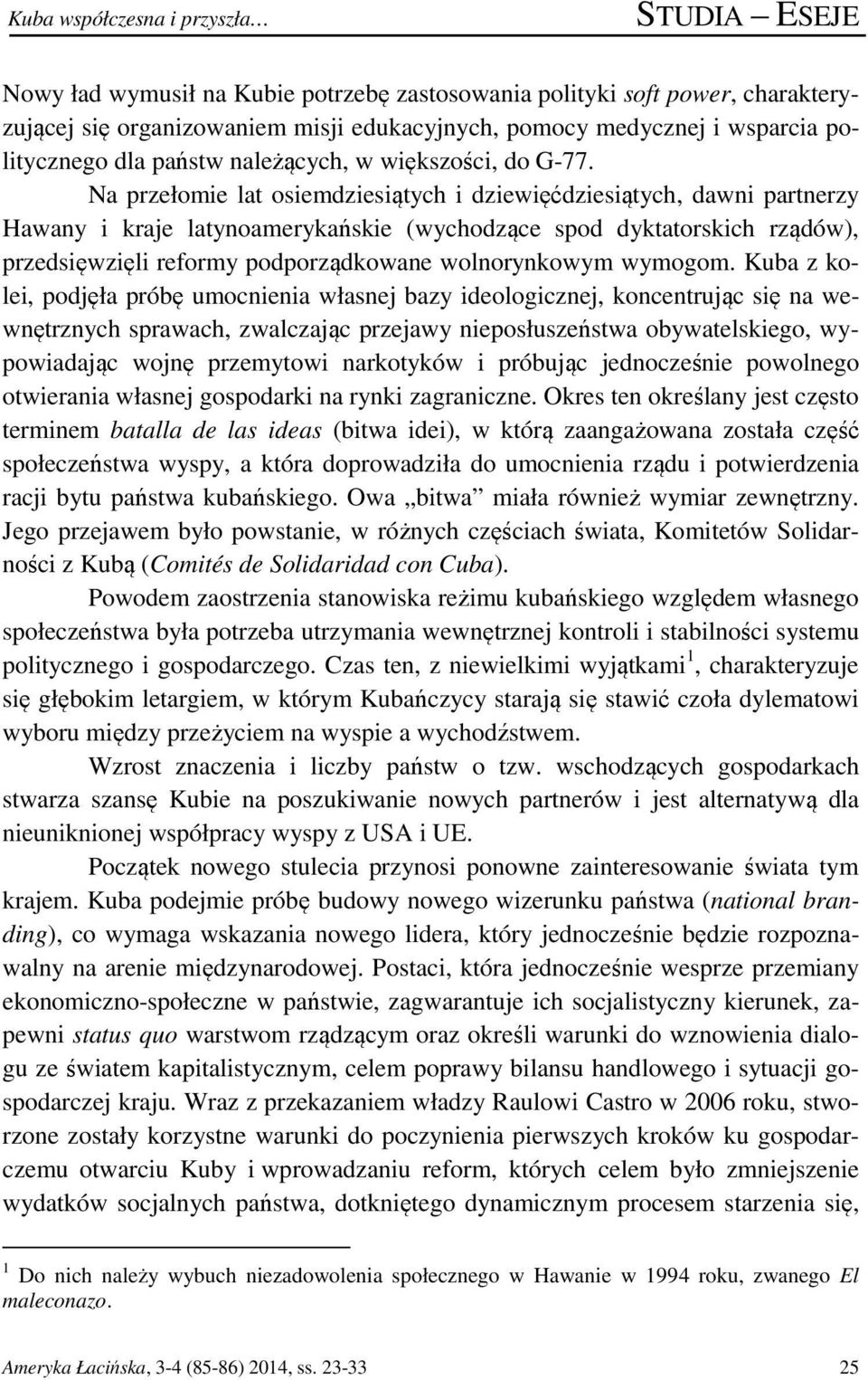 Na przełomie lat osiemdziesiątych i dziewięćdziesiątych, dawni partnerzy Hawany i kraje latynoamerykańskie (wychodzące spod dyktatorskich rządów), przedsięwzięli reformy podporządkowane wolnorynkowym