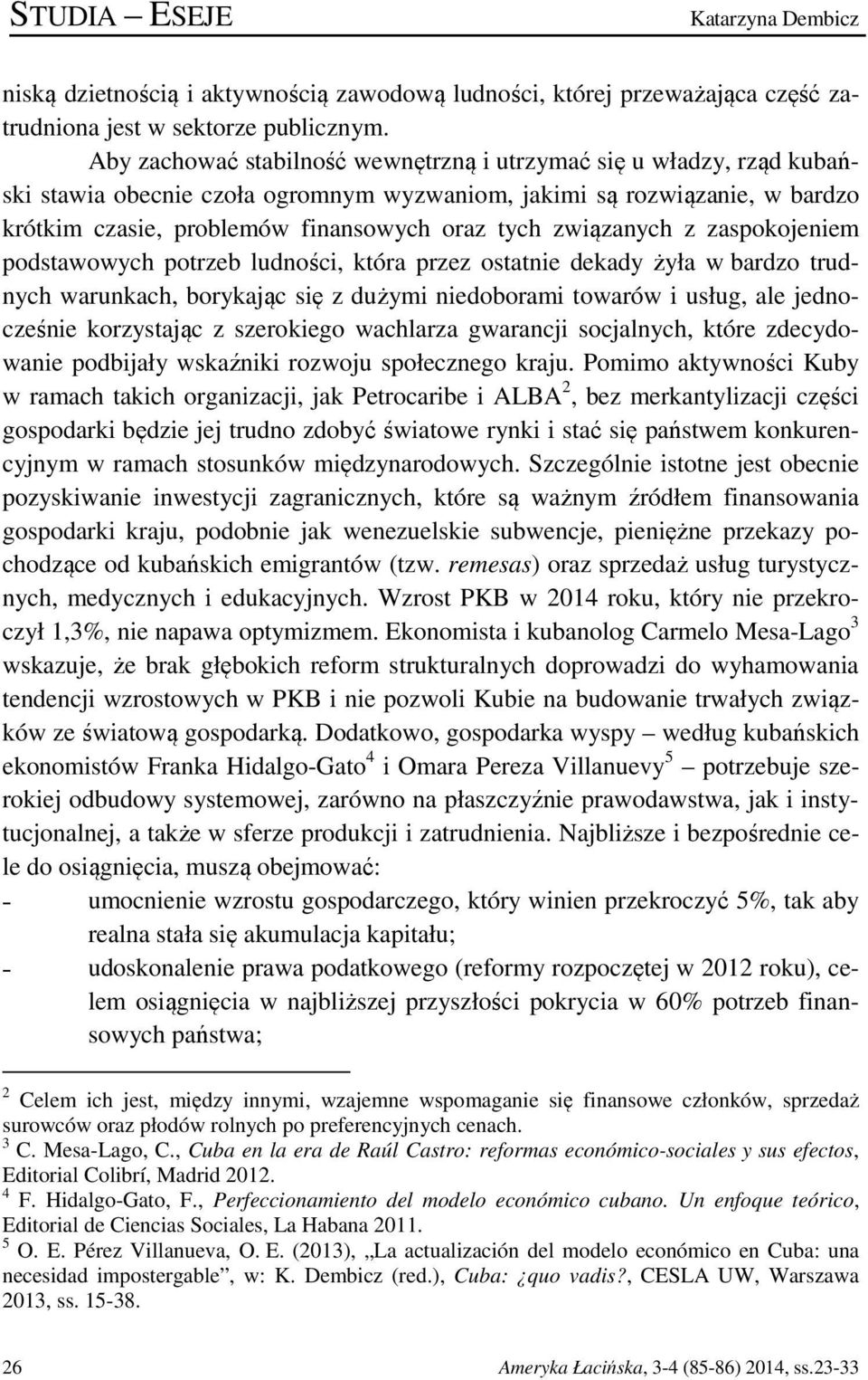 związanych z zaspokojeniem podstawowych potrzeb ludności, która przez ostatnie dekady żyła w bardzo trudnych warunkach, borykając się z dużymi niedoborami towarów i usług, ale jednocześnie