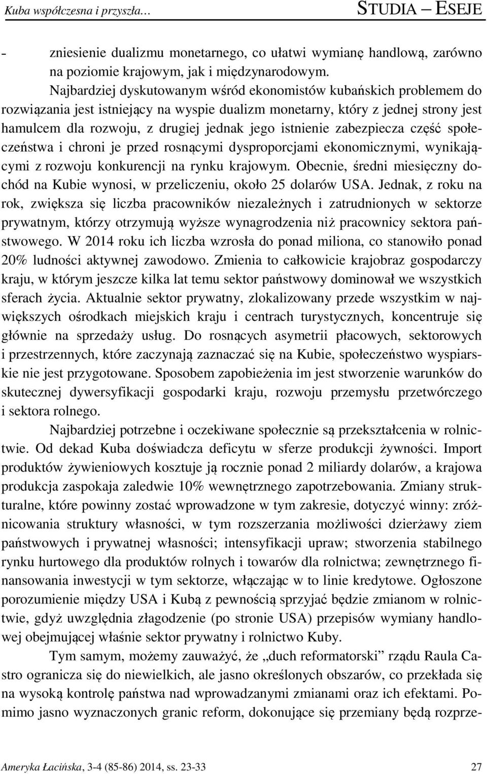 istnienie zabezpiecza część społeczeństwa i chroni je przed rosnącymi dysproporcjami ekonomicznymi, wynikającymi z rozwoju konkurencji na rynku krajowym.