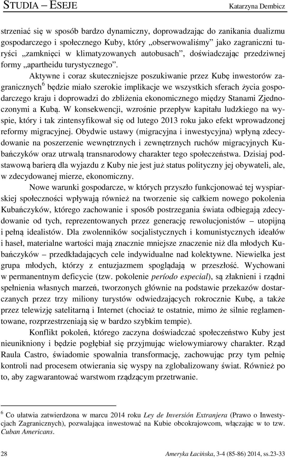 Aktywne i coraz skuteczniejsze poszukiwanie przez Kubę inwestorów zagranicznych 6 będzie miało szerokie implikacje we wszystkich sferach życia gospodarczego kraju i doprowadzi do zbliżenia