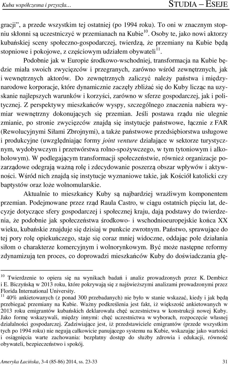 Podobnie jak w Europie środkowo-wschodniej, transformacja na Kubie będzie miała swoich zwycięzców i przegranych, zarówno wśród zewnętrznych, jak i wewnętrznych aktorów.