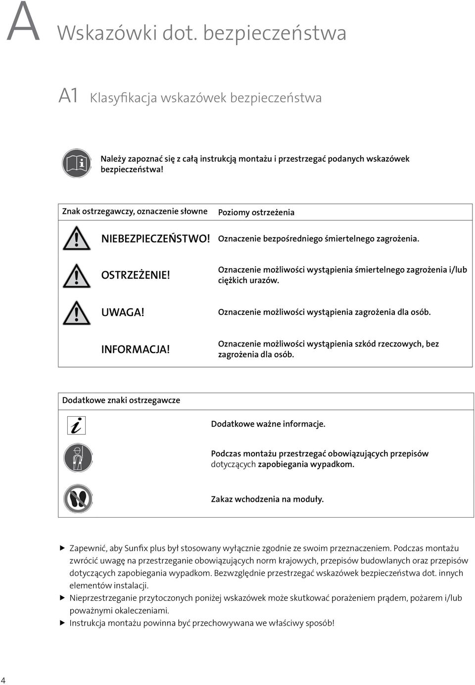 Oznaczenie możliwości wystąpienia śmiertelnego zagrożenia i/lub ciężkich urazów. UWAGA! Oznaczenie możliwości wystąpienia zagrożenia dla osób. INFORMACJA!