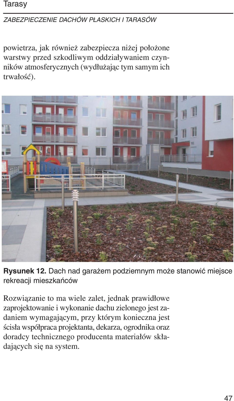 Dach nad garażem podziemnym może stanowić miejsce rekreacji mieszkańców Rozwiązanie to ma wiele zalet, jednak prawidłowe