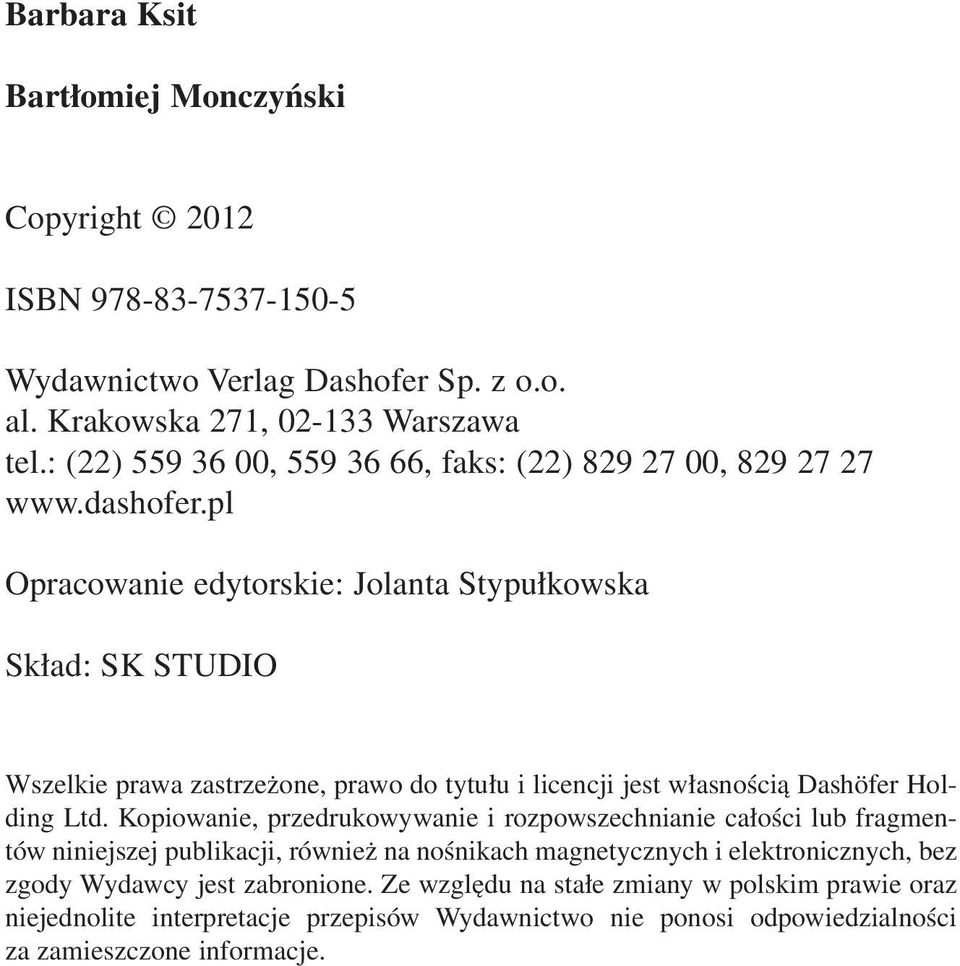 pl Opracowanie edytorskie: Jolanta Stypułkowska Skład: SK STUDIO Wszelkie prawa zastrzeżone, prawo do tytułu i licencji jest własnością Dashöfer Holding Ltd.