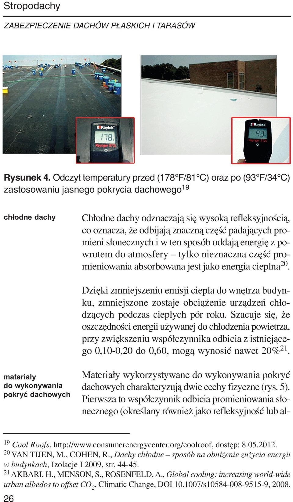 część padających promieni słonecznych i w ten sposób oddają energię z powrotem do atmosfery tylko nieznaczna część promieniowania absorbowana jest jako energia cieplna 20.