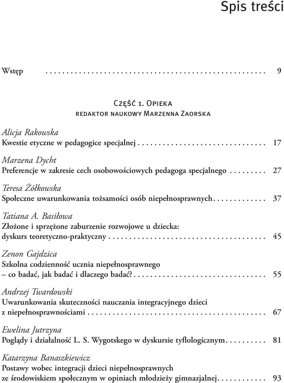 Basiłowa Złożone i sprzężone zaburzenie rozwojowe u dziecka: dyskurs teoretyczno-praktyczny.... 45 Zenon Gajdzica Szkolna codzienność ucznia niepełnosprawnego co badać, jak badać i dlaczego badać?