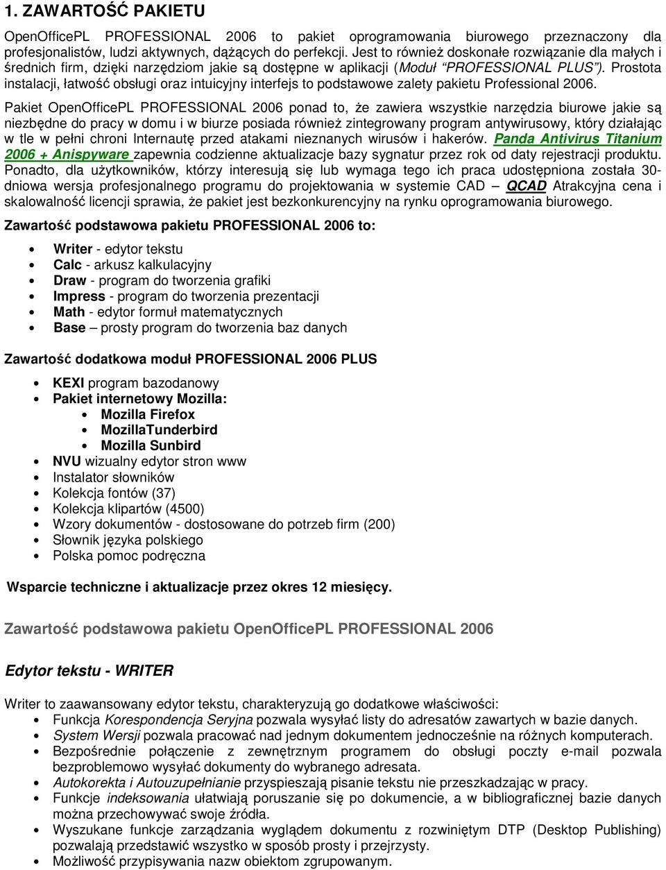 Prostota instalacji, łatwość obsługi oraz intuicyjny interfejs to podstawowe zalety pakietu Professional 2006.