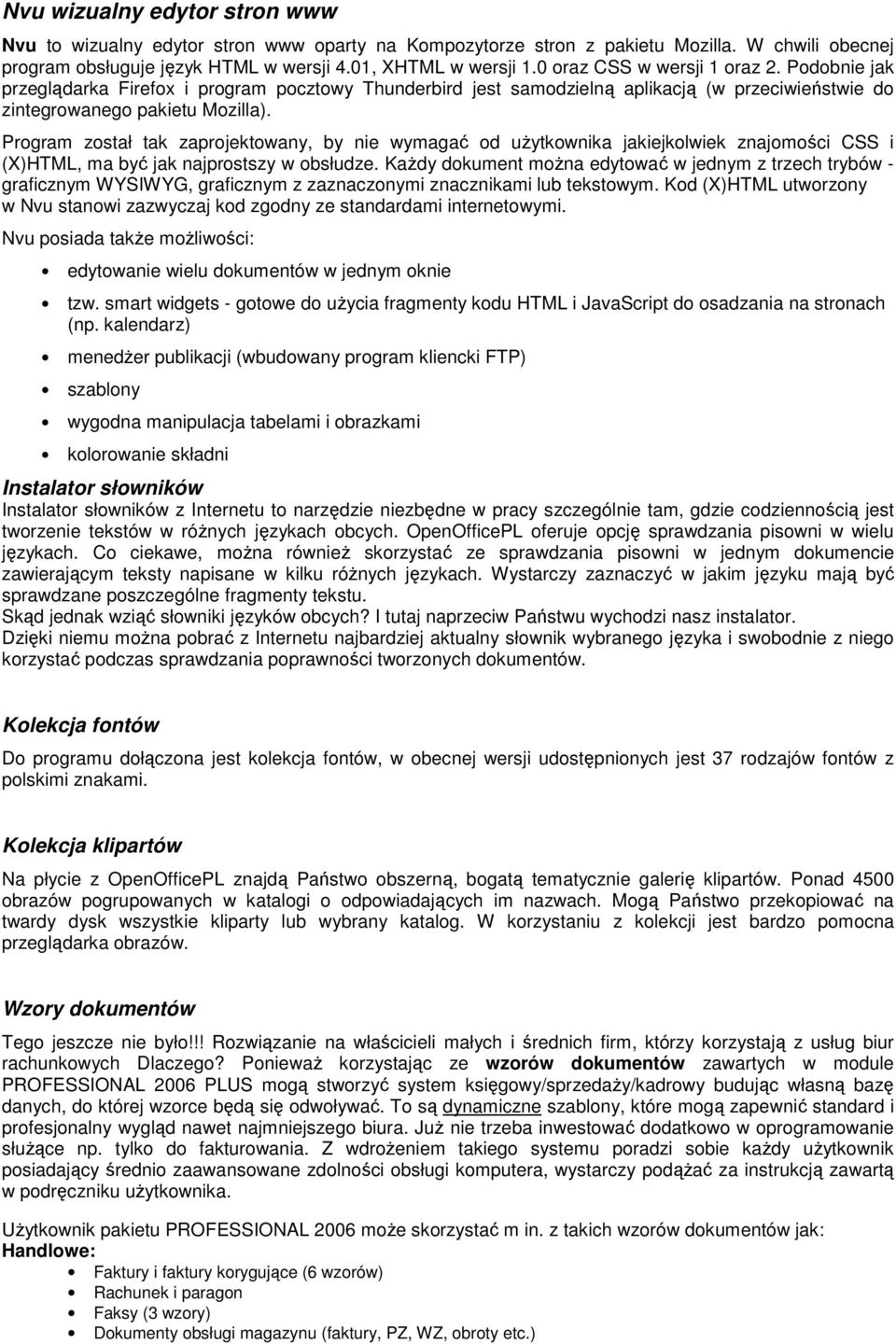 Program został tak zaprojektowany, by nie wymagać od uŝytkownika jakiejkolwiek znajomości CSS i (X)HTML, ma być jak najprostszy w obsłudze.