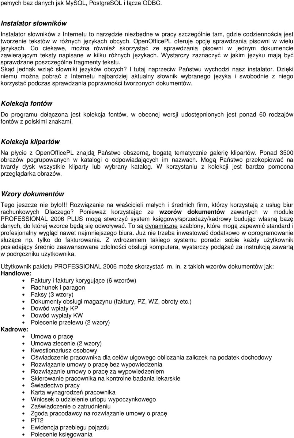 OpenOfficePL oferuje opcję sprawdzania pisowni w wielu językach. Co ciekawe, moŝna równieŝ skorzystać ze sprawdzania pisowni w jednym dokumencie zawierającym teksty napisane w kilku róŝnych językach.