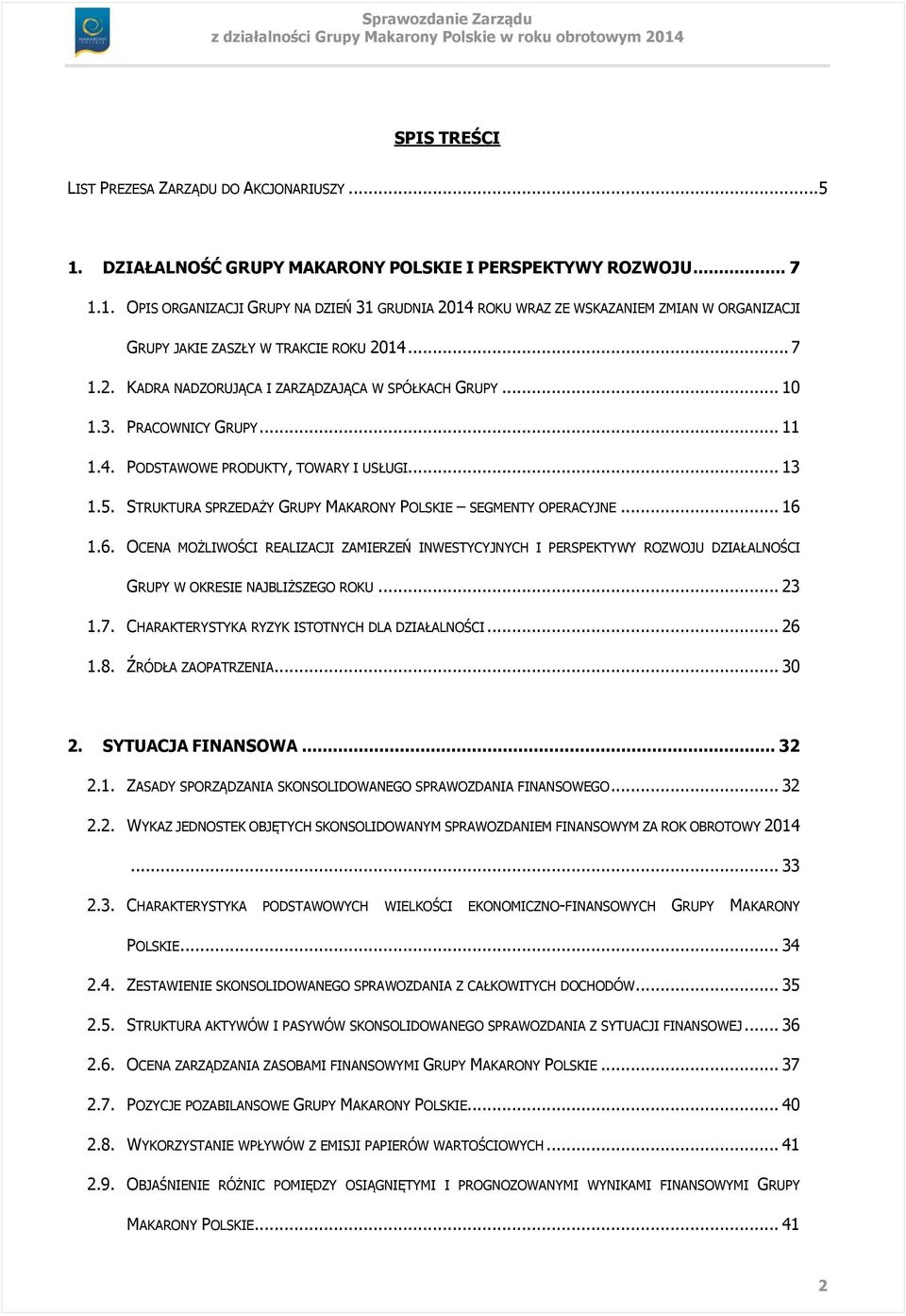 STRUKTURA SPRZEDAŻY GRUPY MAKARONY POLSKIE SEGMENTY OPERACYJNE... 16 1.6. OCENA MOŻLIWOŚCI REALIZACJI ZAMIERZEŃ INWESTYCYJNYCH I PERSPEKTYWY ROZWOJU DZIAŁALNOŚCI GRUPY W OKRESIE NAJBLIŻSZEGO ROKU.