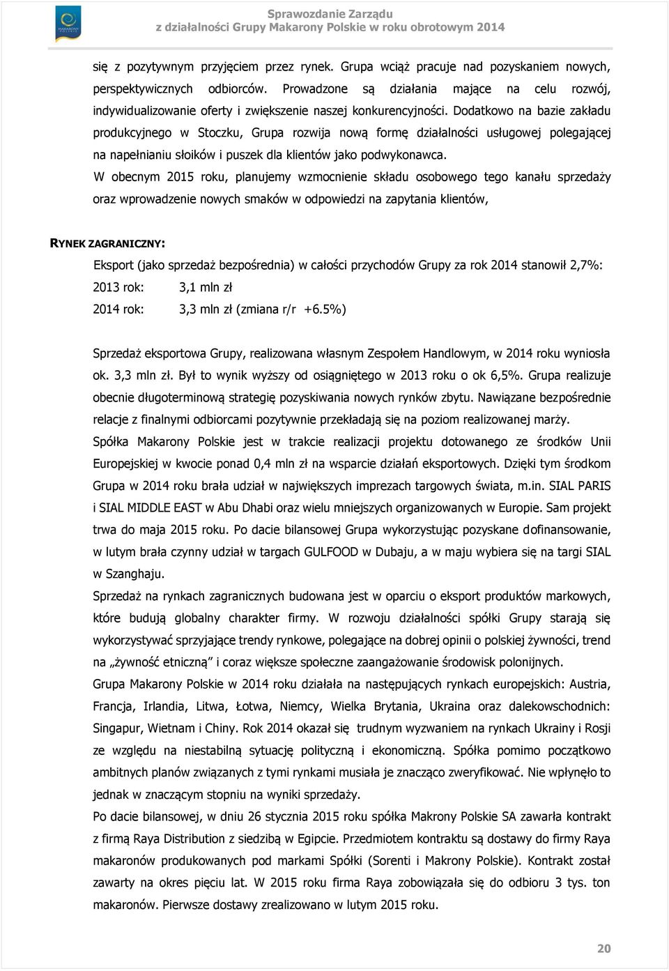 Dodatkowo na bazie zakładu produkcyjnego w Stoczku, Grupa rozwija nową formę działalności usługowej polegającej na napełnianiu słoików i puszek dla klientów jako podwykonawca.