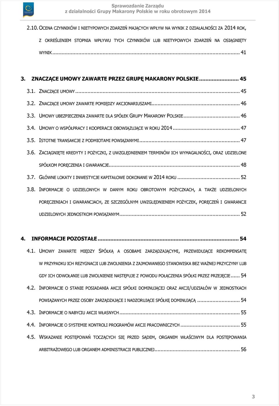 .. 46 3.4. UMOWY O WSPÓŁPRACY I KOOPERACJI OBOWIĄZUJĄCE W ROKU 2014... 47 3.5. ISTOTNE TRANSAKCJE Z PODMIOTAMI POWIĄZANYMI... 47 3.6. ZACIĄGNIĘTE KREDYTY I POŻYCZKI, Z UWZGLĘDNIENIEM TERMINÓW ICH WYMAGALNOŚCI, ORAZ UDZIELONE SPÓŁKOM PORĘCZENIA I GWARANCJE.