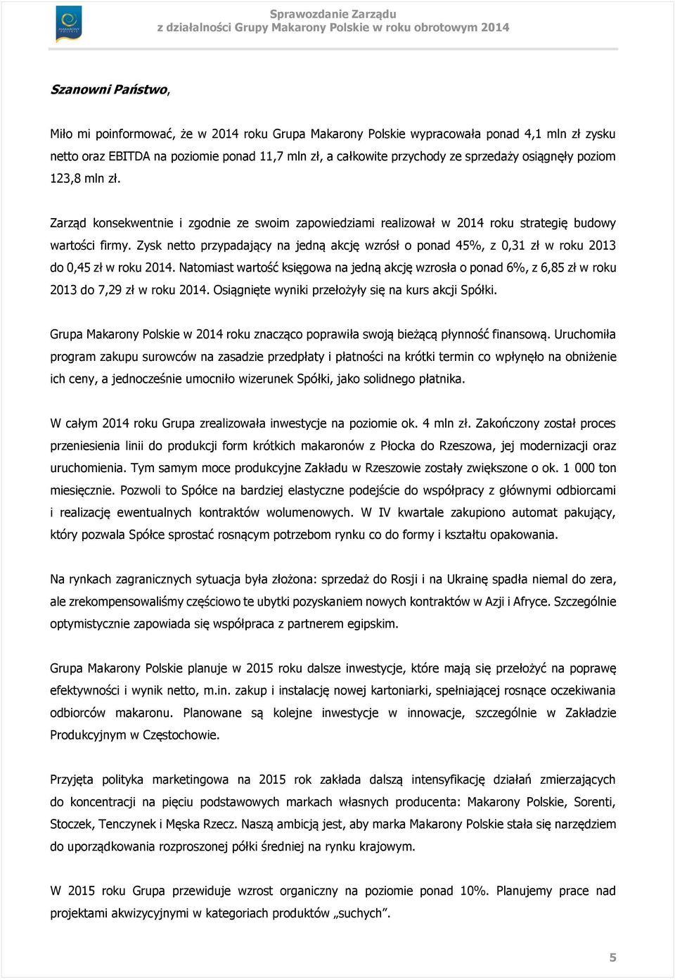 Zysk netto przypadający na jedną akcję wzrósł o ponad 45%, z 0,31 zł w roku 2013 do 0,45 zł w roku 2014.