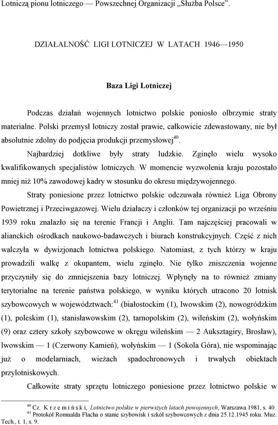 Polski przemysł lotniczy został prawie, całkowicie zdewastowany, nie był absolutnie zdolny do podjęcia produkcji przemysłowej 40. Najbardziej dotkliwe były straty ludzkie.