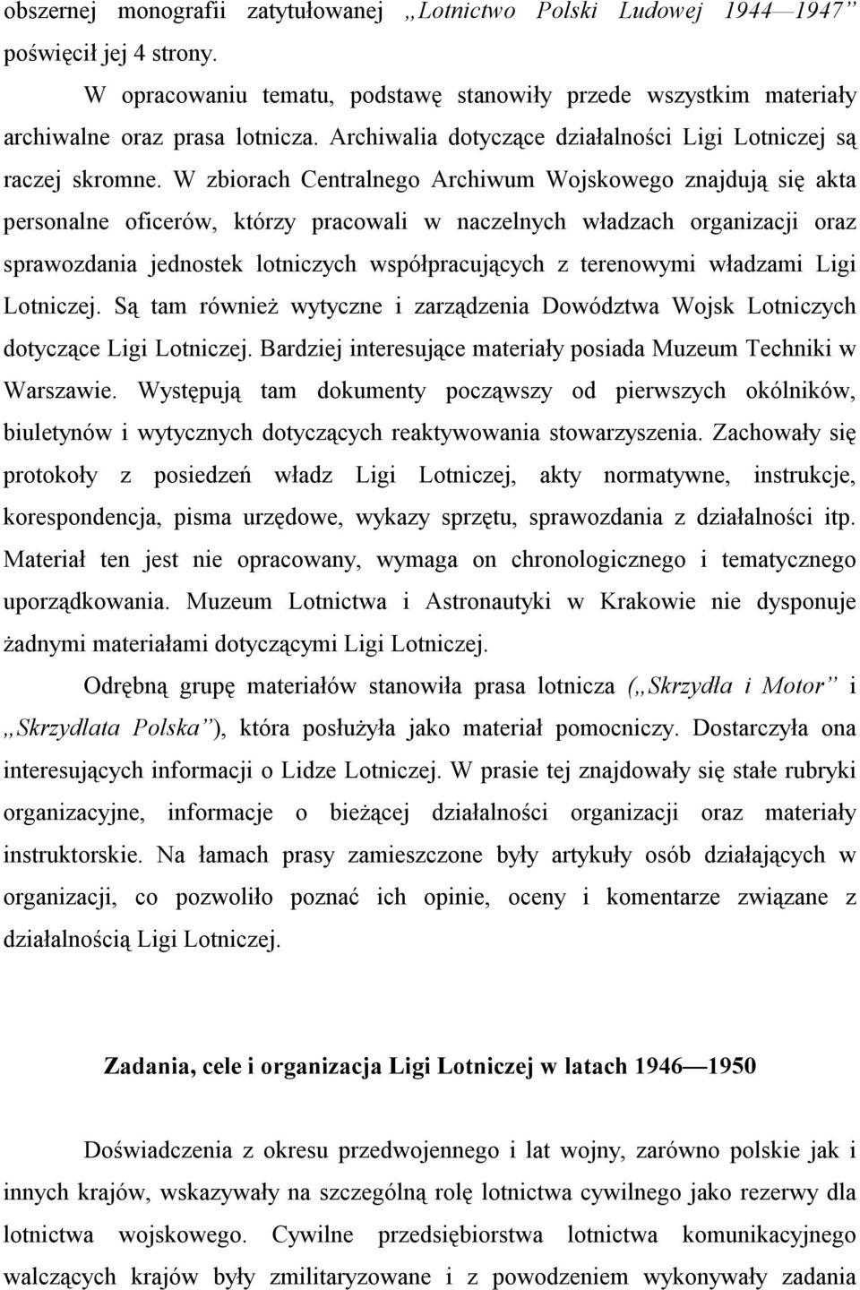 W zbiorach Centralnego Archiwum Wojskowego znajdują się akta personalne oficerów, którzy pracowali w naczelnych władzach organizacji oraz sprawozdania jednostek lotniczych współpracujących z