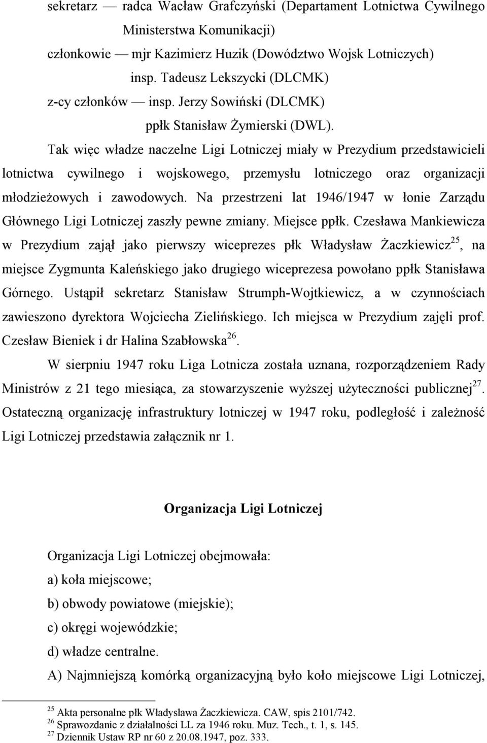 Tak więc władze naczelne Ligi Lotniczej miały w Prezydium przedstawicieli lotnictwa cywilnego i wojskowego, przemysłu lotniczego oraz organizacji młodzieżowych i zawodowych.