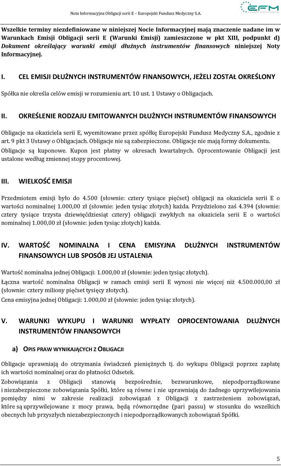 10 ust. 1 Ustawy o Obligacjach. II. OKREŚLENIE RODZAJU EMITOWANYCH DŁUŻNYCH INSTRUMENTÓW FINANSOWYCH Obligacje na okaziciela serii E, wyemitowane przez spółkę Europejski Fundusz Medyczny S.A., zgodnie z art.