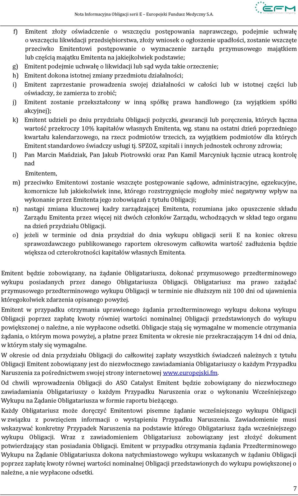 h) Emitent dokona istotnej zmiany przedmiotu działalności; i) Emitent zaprzestanie prowadzenia swojej działalności w całości lub w istotnej części lub oświadczy, że zamierza to zrobić; j) Emitent