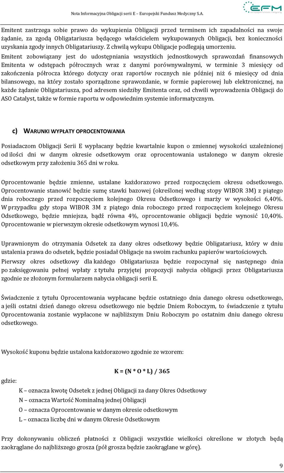 Emitent zobowiązany jest do udostępniania wszystkich jednostkowych sprawozdań finansowych Emitenta w odstępach półrocznych wraz z danymi porównywalnymi, w terminie 3 miesięcy od zakończenia półrocza