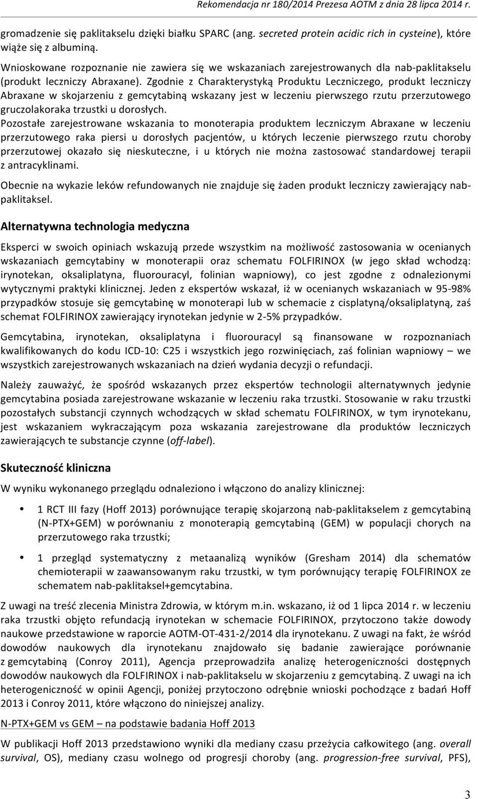 Zgodnie z Charakterystyką Produktu Leczniczego, produkt leczniczy Abraxane w skojarzeniu z gemcytabiną wskazany jest w leczeniu pierwszego rzutu przerzutowego gruczolakoraka trzustki u dorosłych.