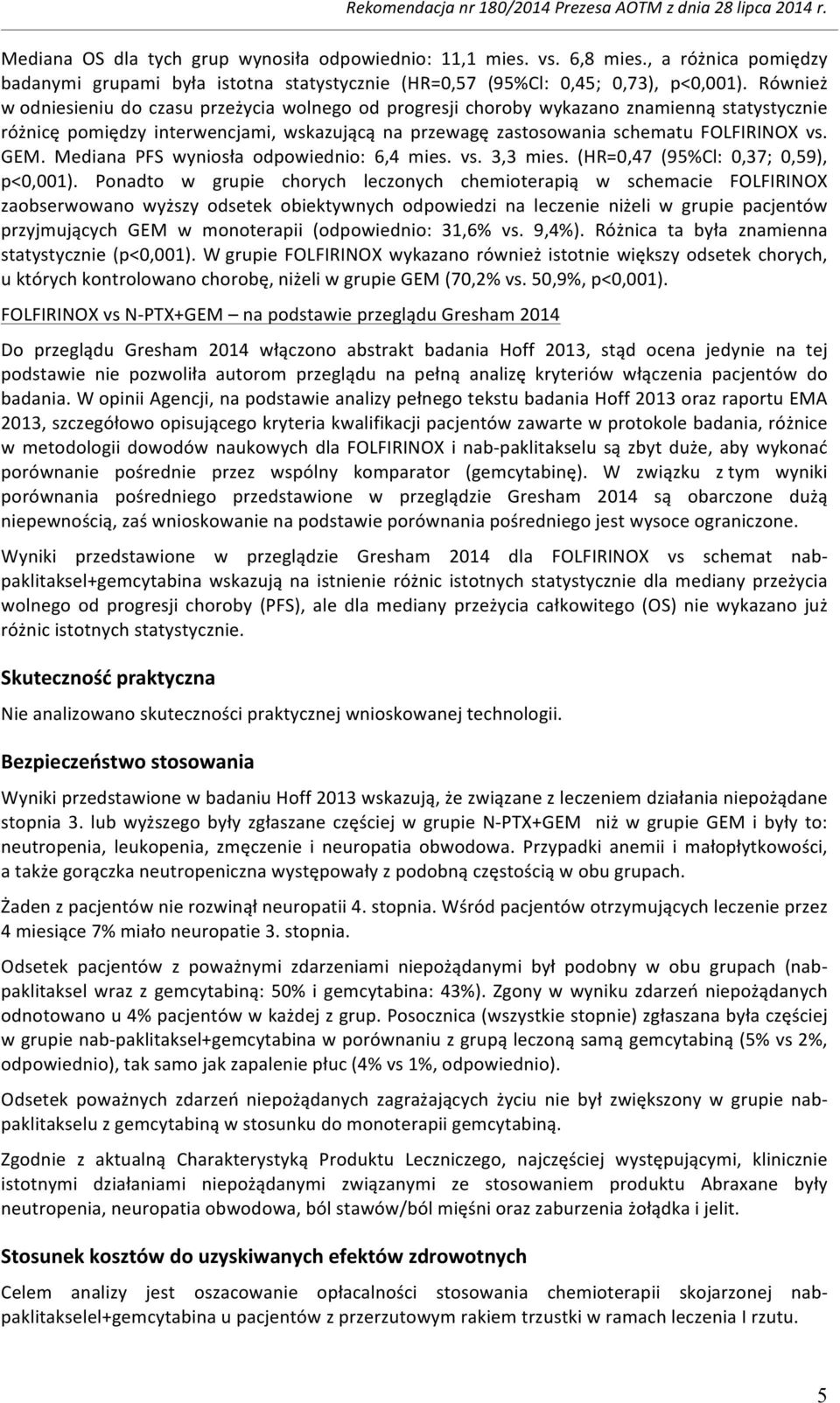 Mediana PFS wyniosła odpowiednio: 6,4 mies. vs. 3,3 mies. (HR=0,47 (95%Cl: 0,37; 0,59), p<0,001).