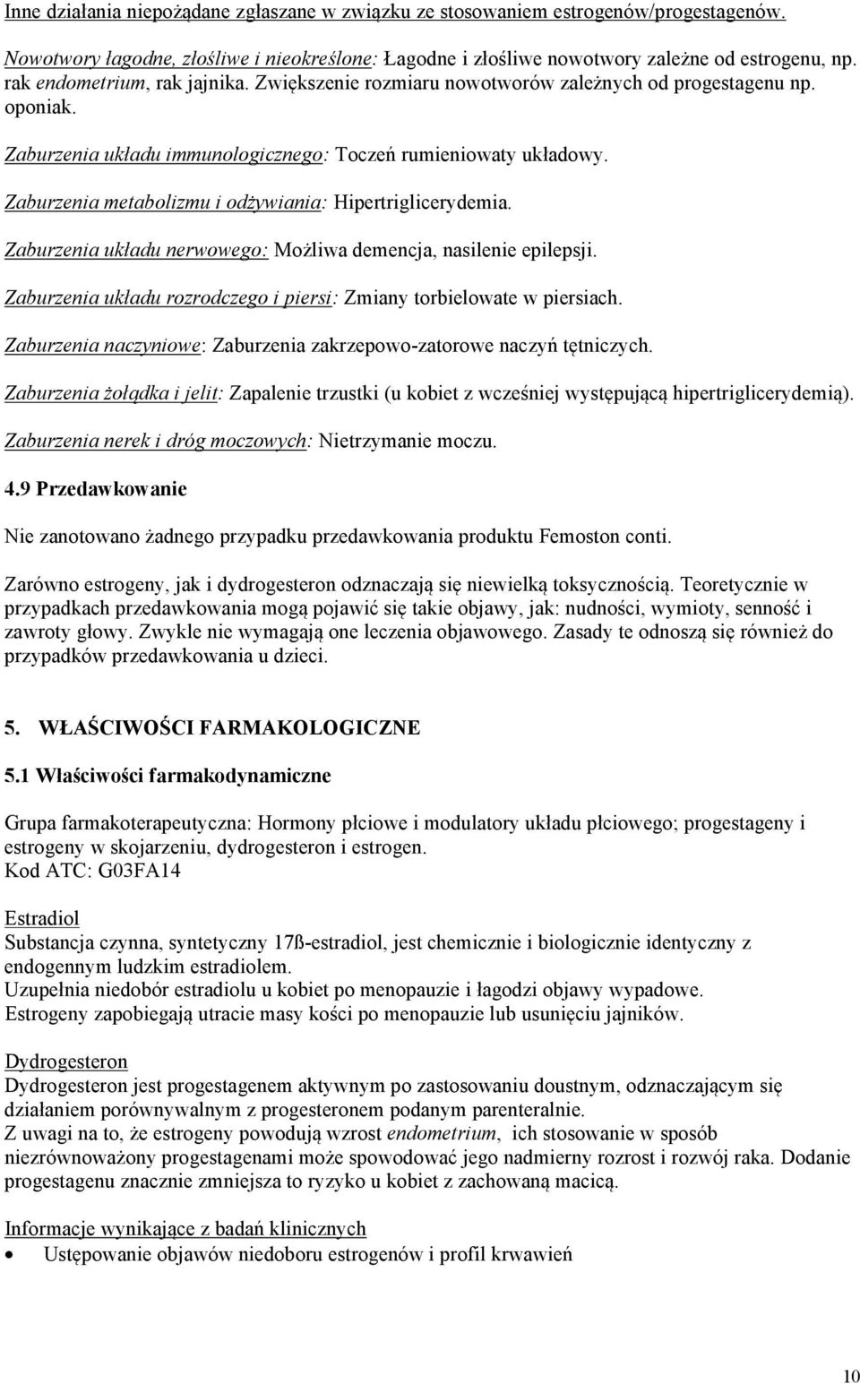Zaburzenia metabolizmu i odżywiania: Hipertriglicerydemia. Zaburzenia układu nerwowego: Możliwa demencja, nasilenie epilepsji. Zaburzenia układu rozrodczego i piersi: Zmiany torbielowate w piersiach.