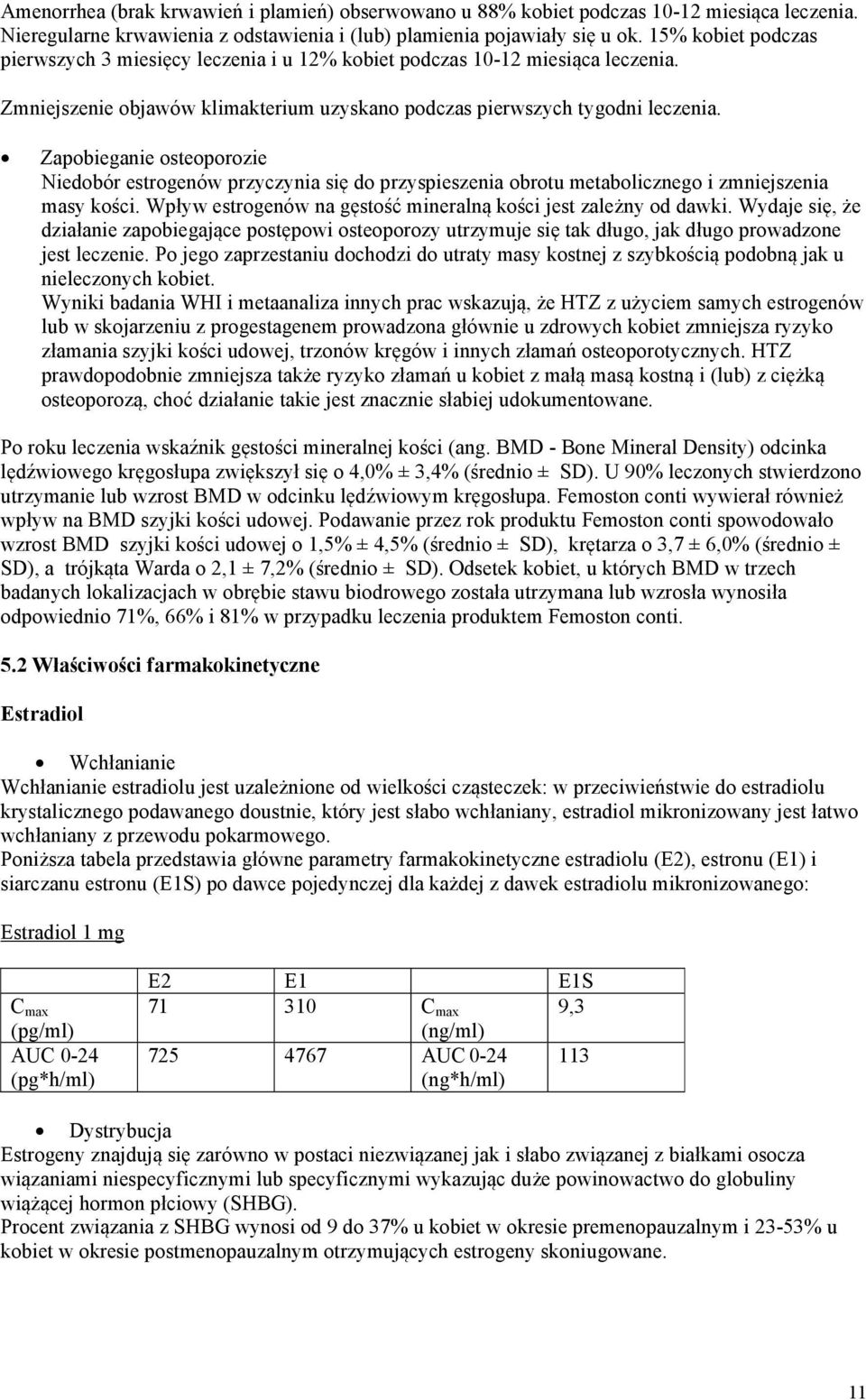 Zapobieganie osteoporozie Niedobór estrogenów przyczynia się do przyspieszenia obrotu metabolicznego i zmniejszenia masy kości. Wpływ estrogenów na gęstość mineralną kości jest zależny od dawki.