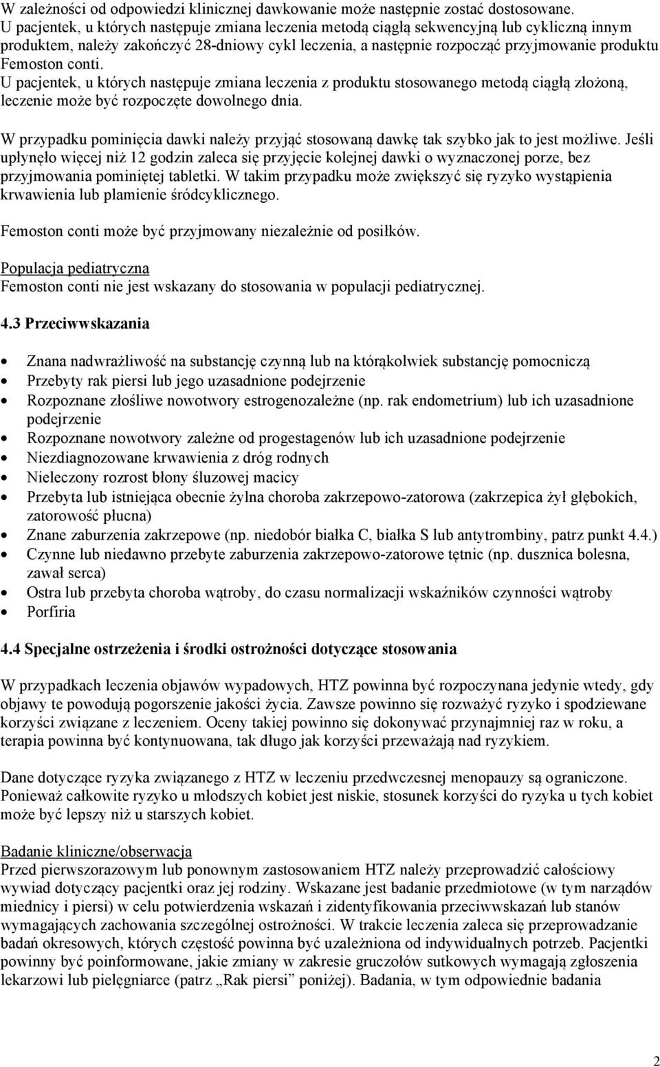Femoston conti. U pacjentek, u których następuje zmiana leczenia z produktu stosowanego metodą ciągłą złożoną, leczenie może być rozpoczęte dowolnego dnia.